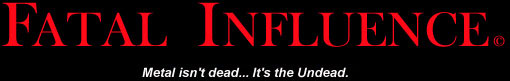 FATAL INFLUENCE: Metal Isn't Dead... It's The Undead.